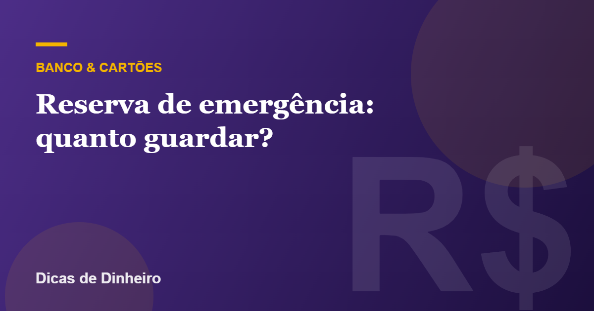 Reserva de emergência: quanto guardar e onde deixar o dinheiro