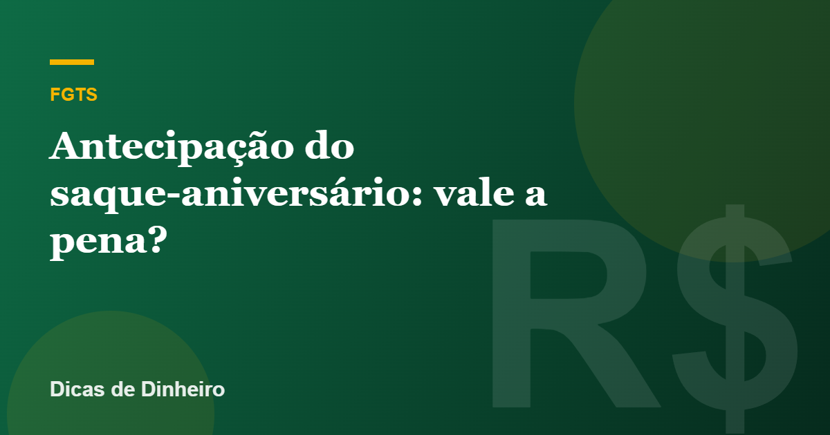 Antecipação do saque-aniversário do FGTS: como funciona e os riscos