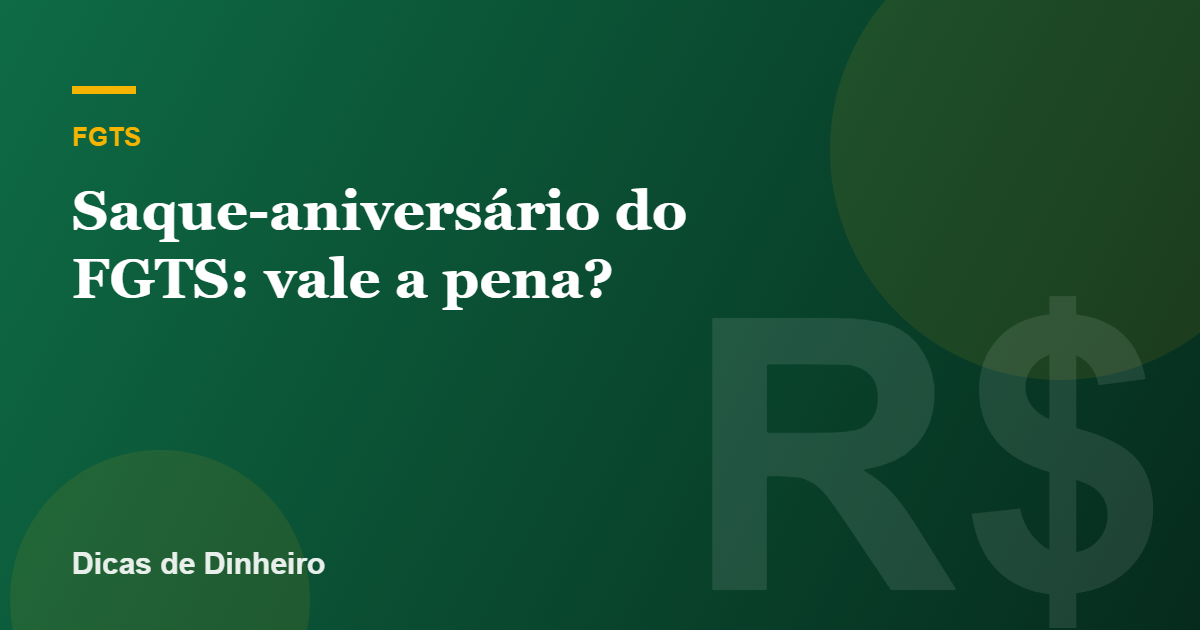 Saque-aniversário do FGTS: vale a pena? Vantagens e desvantagens