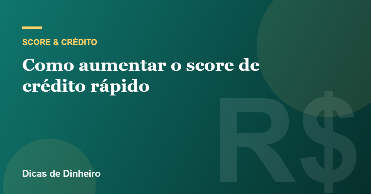 Como aumentar o score de crédito rápido: o que funciona de verdade